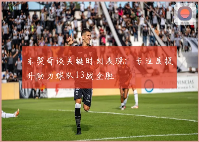 东契奇谈关键时刻表现：专注度提升助力球队13战全胜