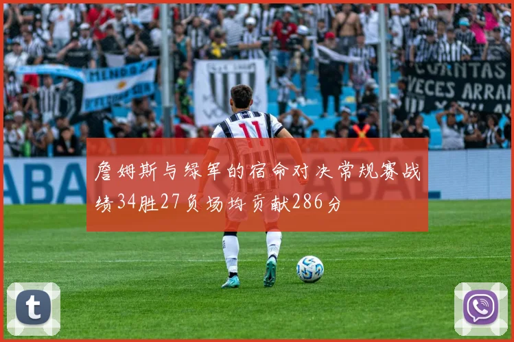 詹姆斯与绿军的宿命对决常规赛战绩34胜27负场均贡献286分