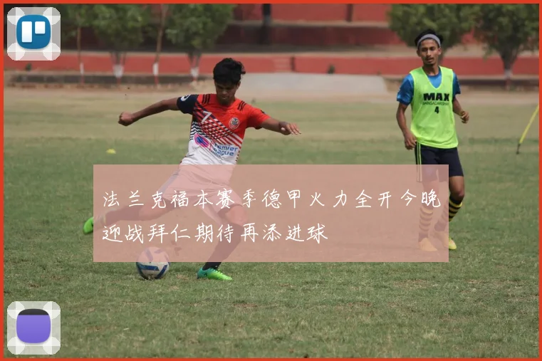 法兰克福本赛季德甲火力全开今晚迎战拜仁期待再添进球