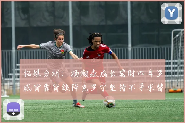 拓媒分析：杨瀚森成长需时四年罗威背靠背缺阵克罗宁坚持不寻求替补中锋